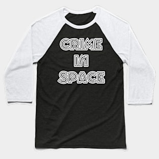 CRIME IN SPACE Baseball T-Shirt